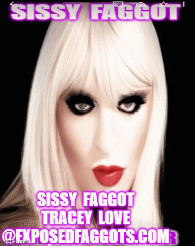 Sissy Traceylove1 the Exposed Faggot Queen Порно EroMe 